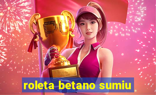 roleta betano sumiu